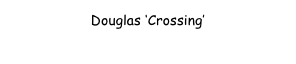 Douglas ‘Crossing’
