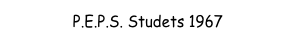 P.E.P.S. Studets 1967