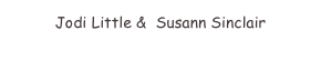 Jodi Little &  Susann Sinclair