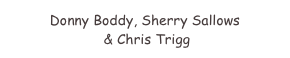 Donny Boddy, Sherry Sallows
 & Chris Trigg