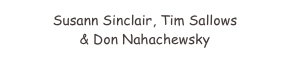 Susann Sinclair, Tim Sallows 
& Don Nahachewsky
