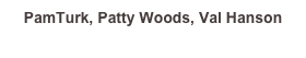 PamTurk, Patty Woods, Val Hanson