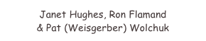 Janet Hughes, Ron Flamand
& Pat (Weisgerber) Wolchuk