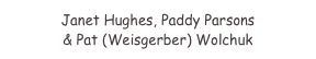 Janet Hughes, Paddy Parsons
& Pat (Weisgerber) Wolchuk