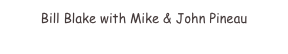 Bill Blake with Mike & John Pineau