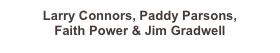 Larry Connors, Paddy Parsons,
Faith Power & Jim Gradwell