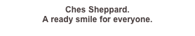 Ches Sheppard. 
A ready smile for everyone.